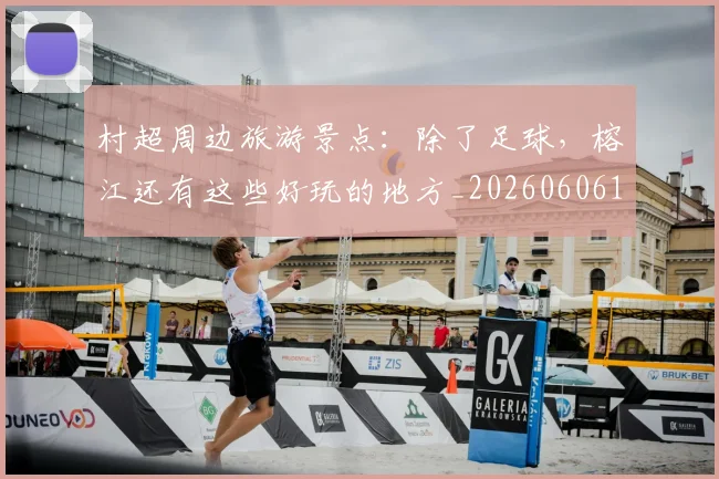 村超周边旅游景点：除了足球，榕江还有这些好玩的地方_20260606153510