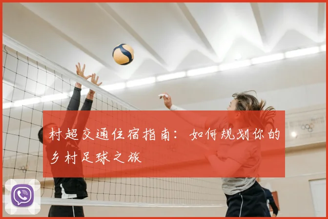 村超交通住宿指南：如何规划你的乡村足球之旅