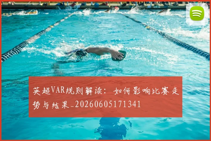 英超VAR规则解读:如何影响比赛走势与结果_20260605171341