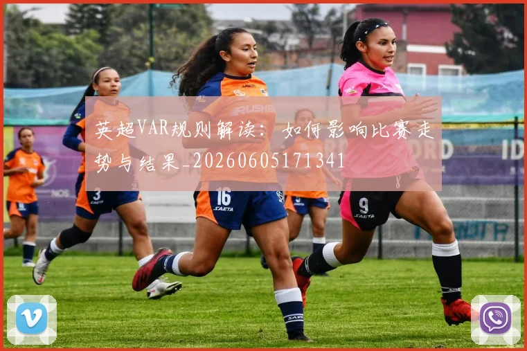 英超VAR规则解读:如何影响比赛走势与结果_20260605171341