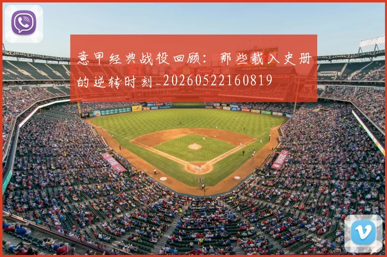 意甲经典战役回顾:那些载入史册的逆转时刻_20260522160819